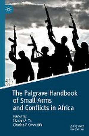 The Palgrave Handbook of Small Arms and Conflicts in Africa de Usman A. Tar