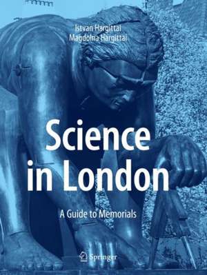 Science in London: A Guide to Memorials de Magdolna Hargittai