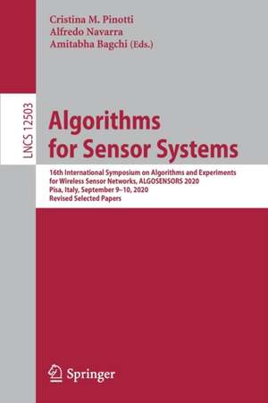 Algorithms for Sensor Systems: 16th International Symposium on Algorithms and Experiments for Wireless Sensor Networks, ALGOSENSORS 2020, Pisa, Italy, September 9–10, 2020, Revised Selected Papers de Cristina M. Pinotti