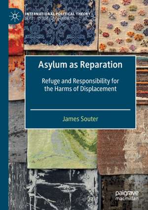 Asylum as Reparation: Refuge and Responsibility for the Harms of Displacement de James Souter