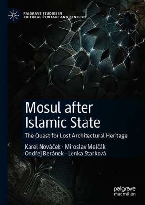 Mosul after Islamic State: The Quest for Lost Architectural Heritage de Karel Nováček