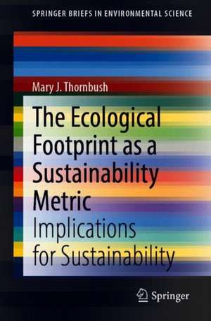 The Ecological Footprint as a Sustainability Metric: Implications for Sustainability de Mary J. Thornbush