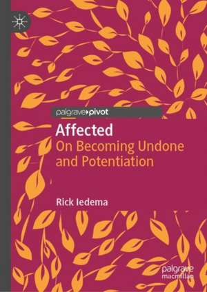 Affected: On Becoming Undone and Potentiation de Rick Iedema