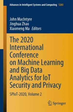 The 2020 International Conference on Machine Learning and Big Data Analytics for IoT Security and Privacy: SPIoT-2020, Volume 2 de John MacIntyre