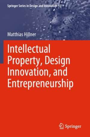 Intellectual Property, Design Innovation, and Entrepreneurship de Matthias Hillner