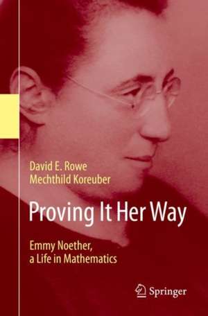 Proving It Her Way: Emmy Noether, a Life in Mathematics de David E. Rowe