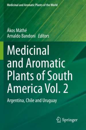 Medicinal and Aromatic Plants of South America Vol. 2: Argentina, Chile and Uruguay de Ákos Máthé