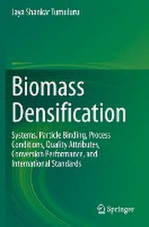 Biomass Densification: Systems, Particle Binding, Process Conditions, Quality Attributes, Conversion Performance, and International Standards de Jaya Shankar Tumuluru