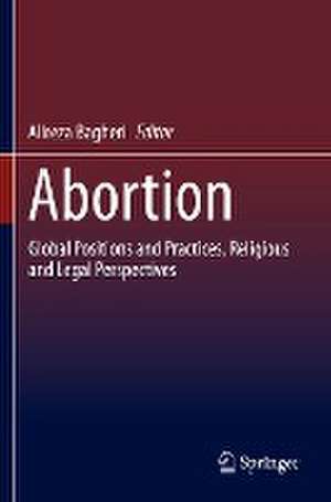 Abortion: Global Positions and Practices, Religious and Legal Perspectives de Alireza Bagheri