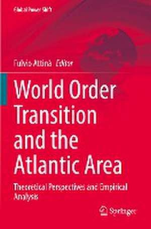 World Order Transition and the Atlantic Area: Theoretical Perspectives and Empirical Analysis de Fulvio Attinà