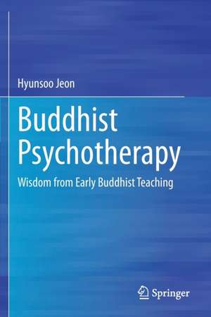 Buddhist Psychotherapy: Wisdom from Early Buddhist Teaching de Hyunsoo Jeon