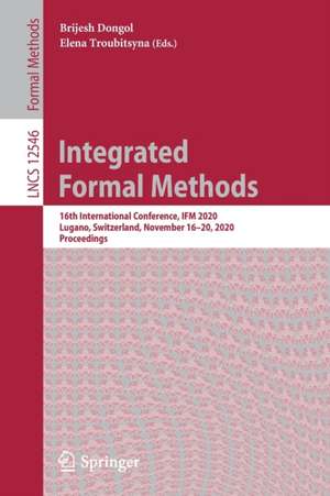 Integrated Formal Methods: 16th International Conference, IFM 2020, Lugano, Switzerland, November 16–20, 2020, Proceedings de Brijesh Dongol