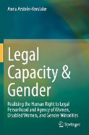 Legal Capacity & Gender: Realising the Human Right to Legal Personhood and Agency of Women, Disabled Women, and Gender Minorities de Anna Arstein-Kerslake