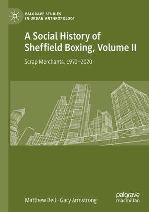 A Social History of Sheffield Boxing, Volume II: Scrap Merchants, 1970-2020 de Matthew Bell