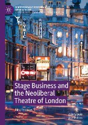 Stage Business and the Neoliberal Theatre of London de Alex Ferrone