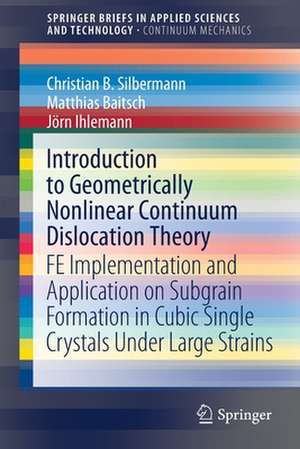 Introduction to Geometrically Nonlinear Continuum Dislocation Theory: FE Implementation and Application on Subgrain Formation in Cubic Single Crystals Under Large Strains de Christian B. Silbermann