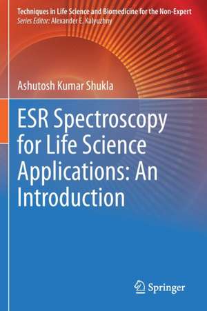 ESR Spectroscopy for Life Science Applications: An Introduction de Ashutosh Kumar Shukla