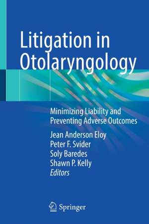 Litigation in Otolaryngology: Minimizing Liability and Preventing Adverse Outcomes de Jean Anderson Eloy