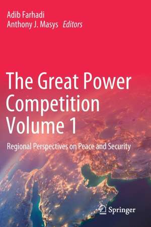 The Great Power Competition Volume 1: Regional Perspectives on Peace and Security de Adib Farhadi