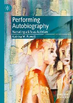 Performing Autobiography: Narrating a Life as Activism de Katrina M. Powell