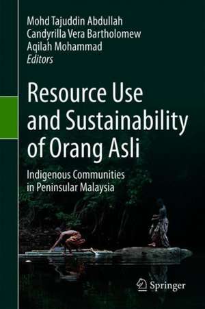 Resource Use and Sustainability of Orang Asli: Indigenous Communities in Peninsular Malaysia de Mohd Tajuddin Abdullah