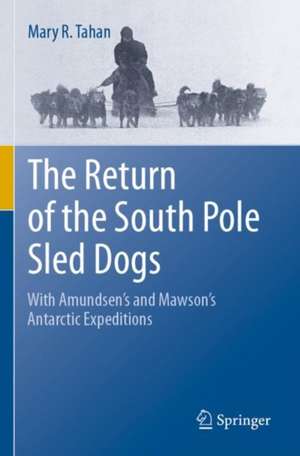 The Return of the South Pole Sled Dogs: With Amundsen’s and Mawson’s Antarctic Expeditions de Mary R. Tahan