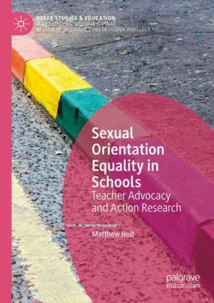 Sexual Orientation Equality in Schools: Teacher Advocacy and Action Research de Matthew Holt