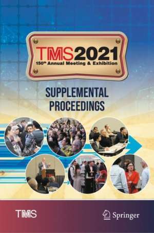 TMS 2021 150th Annual Meeting & Exhibition Supplemental Proceedings de The Minerals, Metals & Materials Society