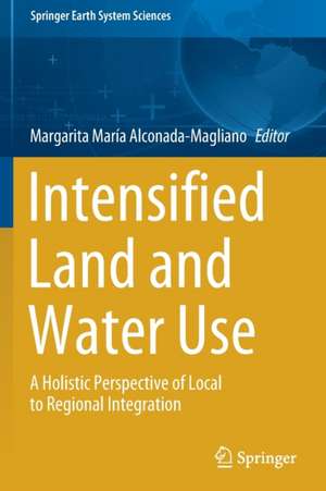 Intensified Land and Water Use: A Holistic Perspective of Local to Regional Integration de Margarita María Alconada-Magliano