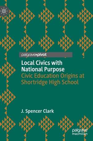 Local Civics with National Purpose: Civic Education Origins at Shortridge High School de J. Spencer Clark