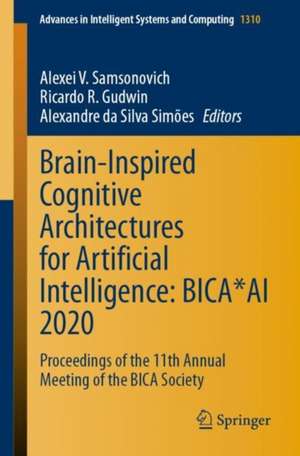 Brain-Inspired Cognitive Architectures for Artificial Intelligence: BICA*AI 2020: Proceedings of the 11th Annual Meeting of the BICA Society de Alexei V. Samsonovich