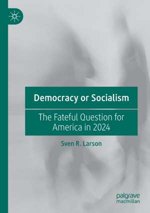 Democracy or Socialism: The Fateful Question for America in 2024 de Sven R. Larson