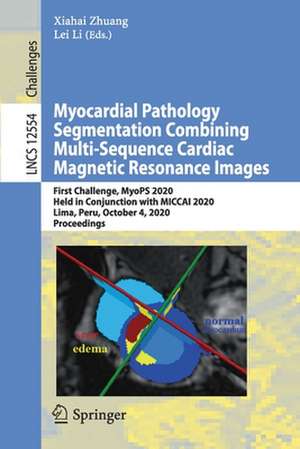 Myocardial Pathology Segmentation Combining Multi-Sequence Cardiac Magnetic Resonance Images: First Challenge, MyoPS 2020, Held in Conjunction with MICCAI 2020, Lima, Peru, October 4, 2020, Proceedings de Xiahai Zhuang