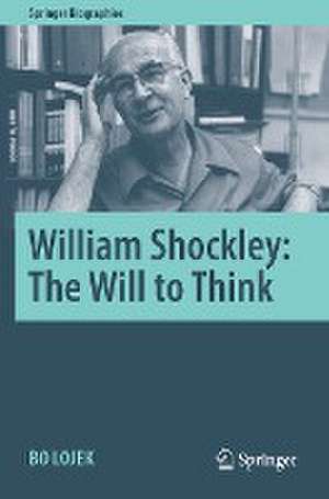 William Shockley: The Will to Think de Bo Lojek