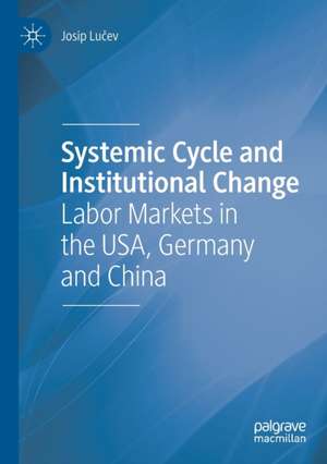 Systemic Cycle and Institutional Change: Labor Markets in the USA, Germany and China de Josip Lučev