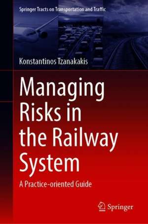 Managing Risks in the Railway System: A Practice-Oriented Guide de Konstantinos Tzanakakis