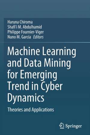 Machine Learning and Data Mining for Emerging Trend in Cyber Dynamics: Theories and Applications de Haruna Chiroma