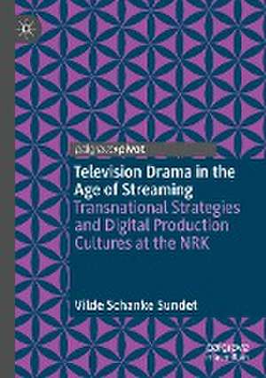 Television Drama in the Age of Streaming: Transnational Strategies and Digital Production Cultures at the NRK de Vilde Schanke Sundet