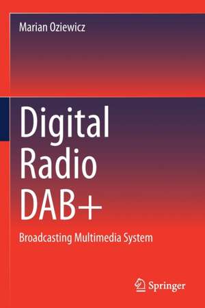 Digital Radio DAB+: Broadcasting Multimedia System de Marian Oziewicz