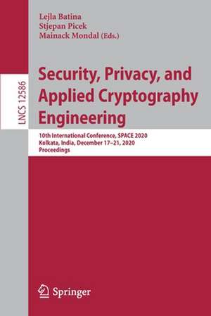 Security, Privacy, and Applied Cryptography Engineering: 10th International Conference, SPACE 2020, Kolkata, India, December 17–21, 2020, Proceedings de Lejla Batina