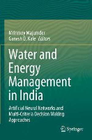 Water and Energy Management in India: Artificial Neural Networks and Multi-Criteria Decision Making Approaches de Mrinmoy Majumder