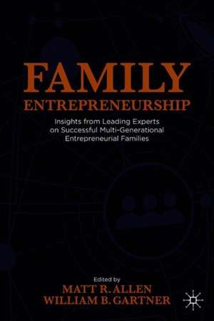 Family Entrepreneurship: Insights from Leading Experts on Successful Multi-Generational Entrepreneurial Families de Matt R. Allen