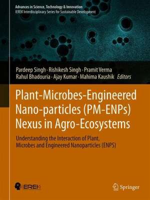 Plant-Microbes-Engineered Nano-particles (PM-ENPs) Nexus in Agro-Ecosystems: Understanding the Interaction of Plant, Microbes and Engineered Nano-particles (ENPS) de Pardeep Singh