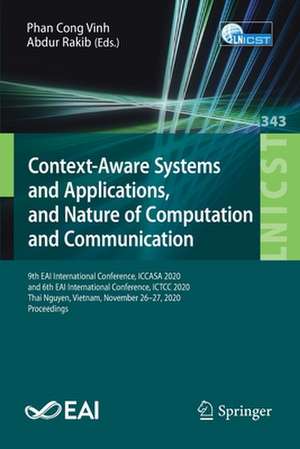 Context-Aware Systems and Applications, and Nature of Computation and Communication: 9th EAI International Conference, ICCASA 2020, and 6th EAI International Conference, ICTCC 2020, Thai Nguyen, Vietnam, November 26–27, 2020, Proceedings de Phan Cong Vinh