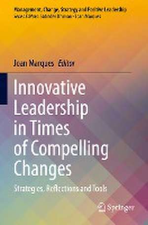 Innovative Leadership in Times of Compelling Changes: Strategies, Reflections and Tools de Joan Marques