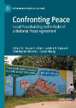 Confronting Peace: Local Peacebuilding in the Wake of a National Peace Agreement de Susan H. Allen