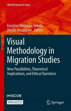 Visual Methodology in Migration Studies: New Possibilities, Theoretical Implications, and Ethical Questions de Karolina Nikielska-Sekula