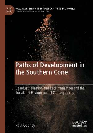 Paths of Development in the Southern Cone: Deindustrialization and Reprimarization and their Social and Environmental Consequences de Paul Cooney