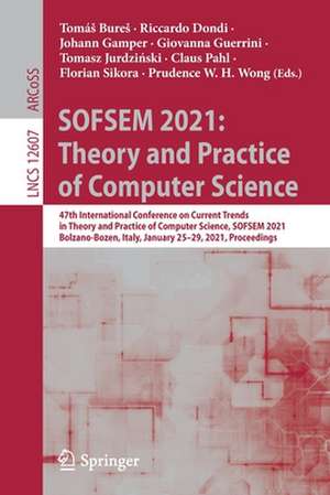 SOFSEM 2021: Theory and Practice of Computer Science: 47th International Conference on Current Trends in Theory and Practice of Computer Science, SOFSEM 2021, Bolzano-Bozen, Italy, January 25–29, 2021, Proceedings de Tomáš Bureš