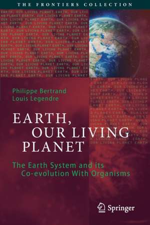 Earth, Our Living Planet: The Earth System and its Co-evolution With Organisms de Philippe Bertrand